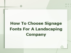 How to Choose Signage Fonts for a Landscaping Company