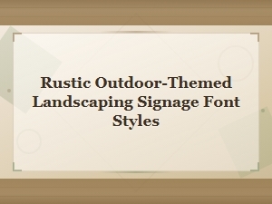 Rustic Outdoor Landscaping Signage Font Styles for Nature-Inspired Designs